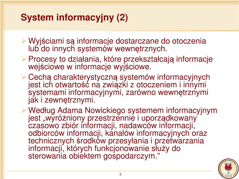 Cechą charakterystyczną systemów informacyjnych jest ich otwartość na związki z otoczeniem i innymi systemami informacyjnymi, zarówno wewnętrznymi jak i zewnętrznymi.