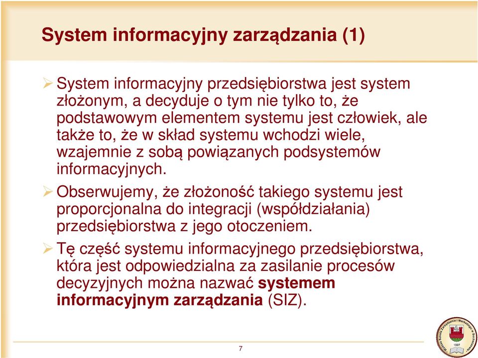 Obserwujemy, że złożoność takiego systemu jest proporcjonalna do integracji (współdziałania) przedsiębiorstwa z jego otoczeniem.