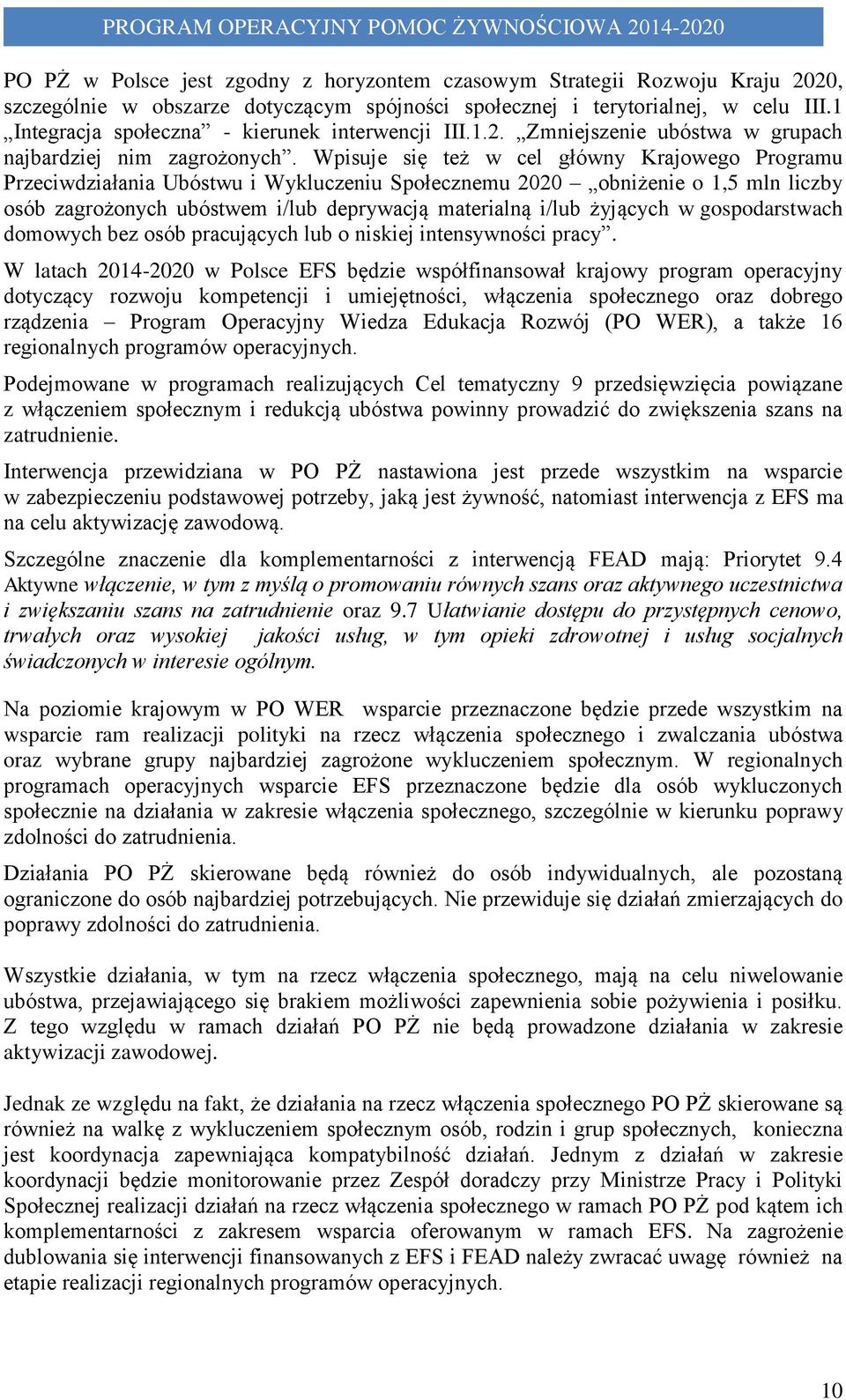 Wpisuje się też w cel główny Krajowego Programu Przeciwdziałania Ubóstwu i Wykluczeniu Społecznemu 2020 obniżenie o 1,5 mln liczby osób zagrożonych ubóstwem i/lub deprywacją materialną i/lub żyjących