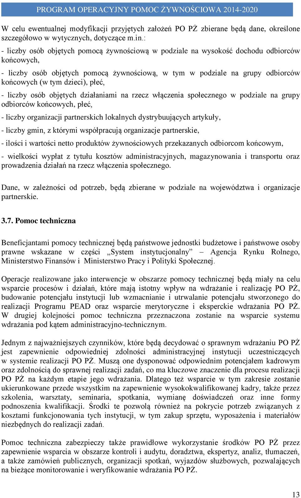 dzieci), płeć, - liczby osób objętych działaniami na rzecz włączenia społecznego w podziale na grupy odbiorców końcowych, płeć, - liczby organizacji partnerskich lokalnych dystrybuujących artykuły, -