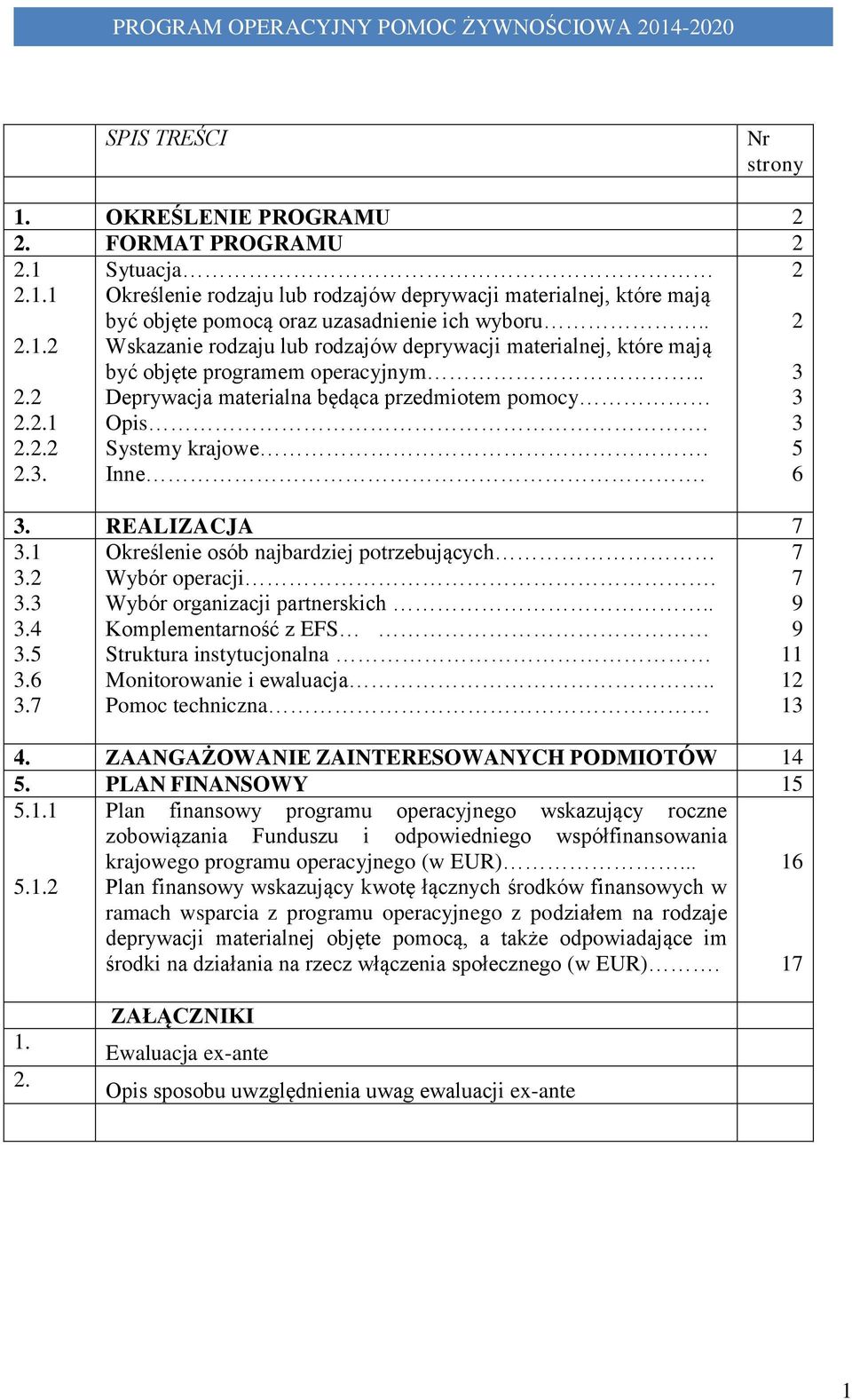 . Wskazanie rodzaju lub rodzajów deprywacji materialnej, które mają być objęte programem operacyjnym.. Deprywacja materialna będąca przedmiotem pomocy Opis. Systemy krajowe. Inne. 3. REALIZACJA 7 3.