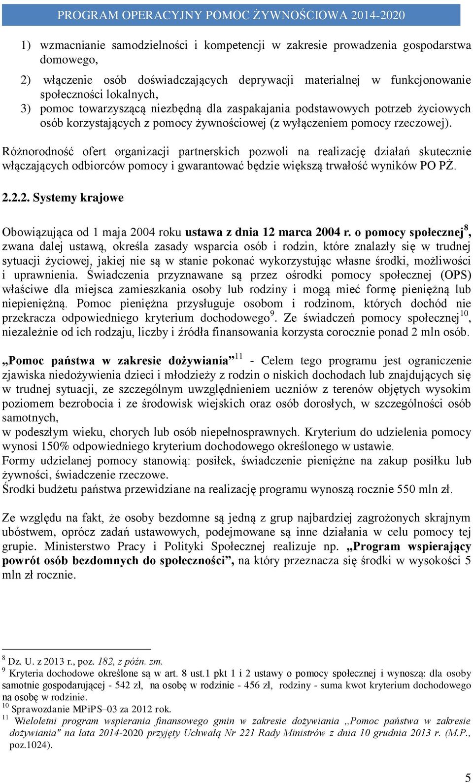 Różnorodność ofert organizacji partnerskich pozwoli na realizację działań skutecznie włączających odbiorców pomocy i gwarantować będzie większą trwałość wyników PO PŻ. 2.