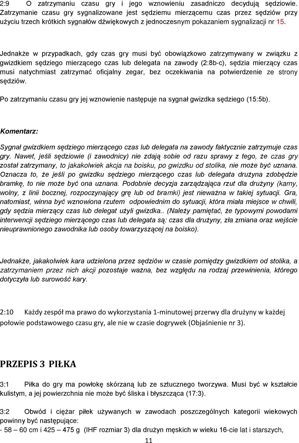 Jednakże w przypadkach, gdy czas gry musi być obowiązkowo zatrzymywany w związku z gwizdkiem sędziego mierzącego czas lub delegata na zawody (2:8b-c), sędzia mierzący czas musi natychmiast zatrzymać