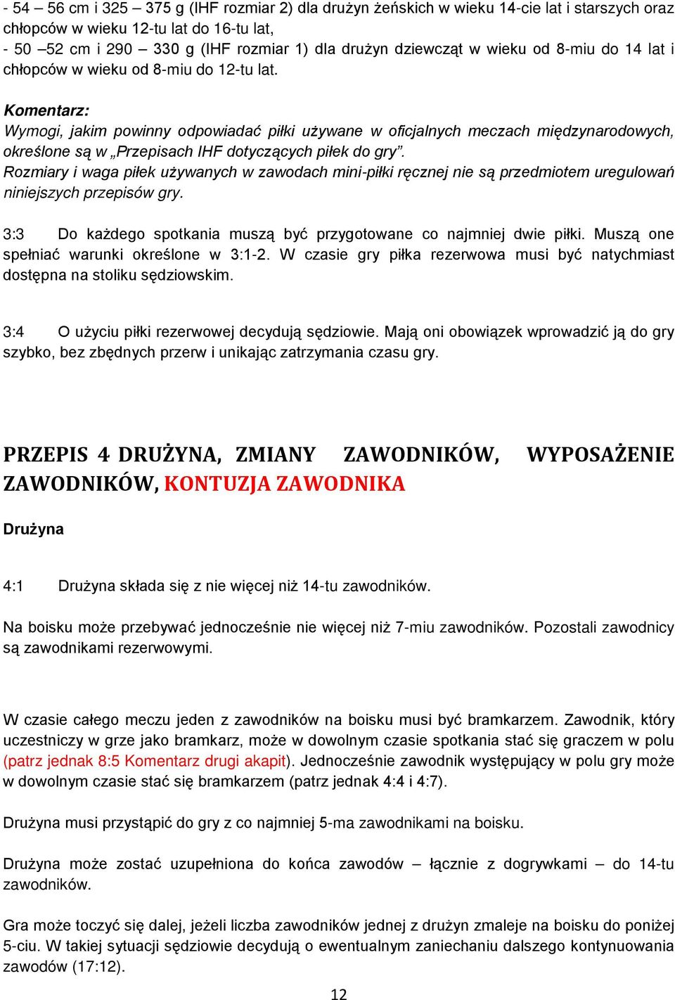 Komentarz: Wymogi, jakim powinny odpowiadać piłki używane w oficjalnych meczach międzynarodowych, określone są w Przepisach IHF dotyczących piłek do gry.
