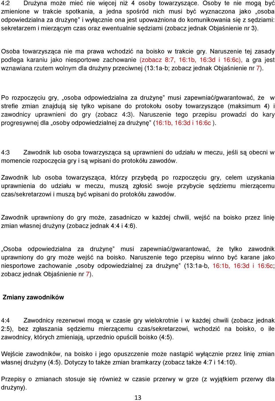 sekretarzem i mierzącym czas oraz ewentualnie sędziami (zobacz jednak Objaśnienie nr 3). Osoba towarzysząca nie ma prawa wchodzić na boisko w trakcie gry.
