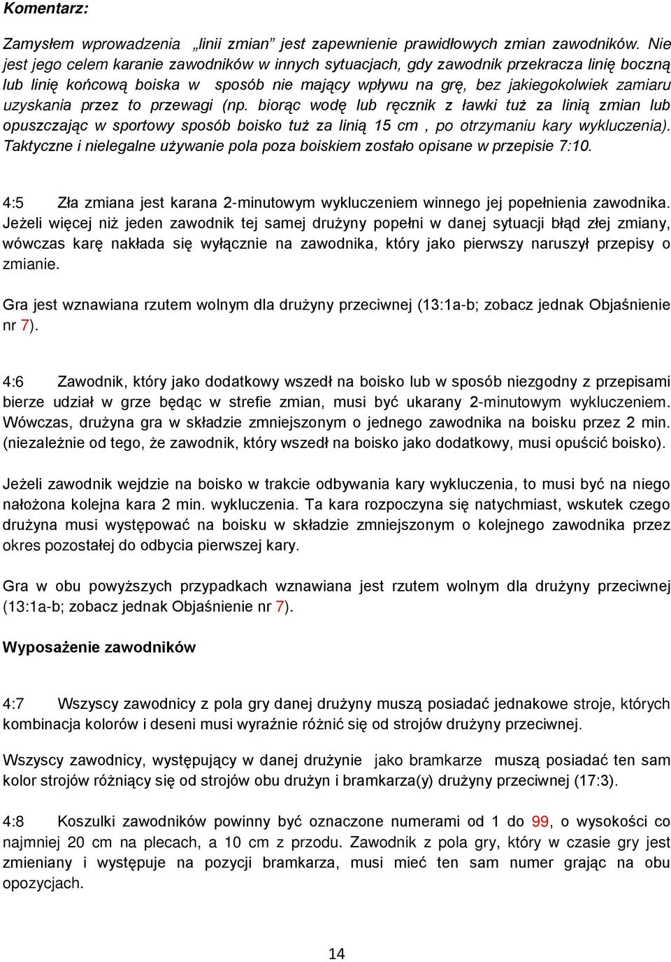 to przewagi (np. biorąc wodę lub ręcznik z ławki tuż za linią zmian lub opuszczając w sportowy sposób boisko tuż za linią 15 cm, po otrzymaniu kary wykluczenia).