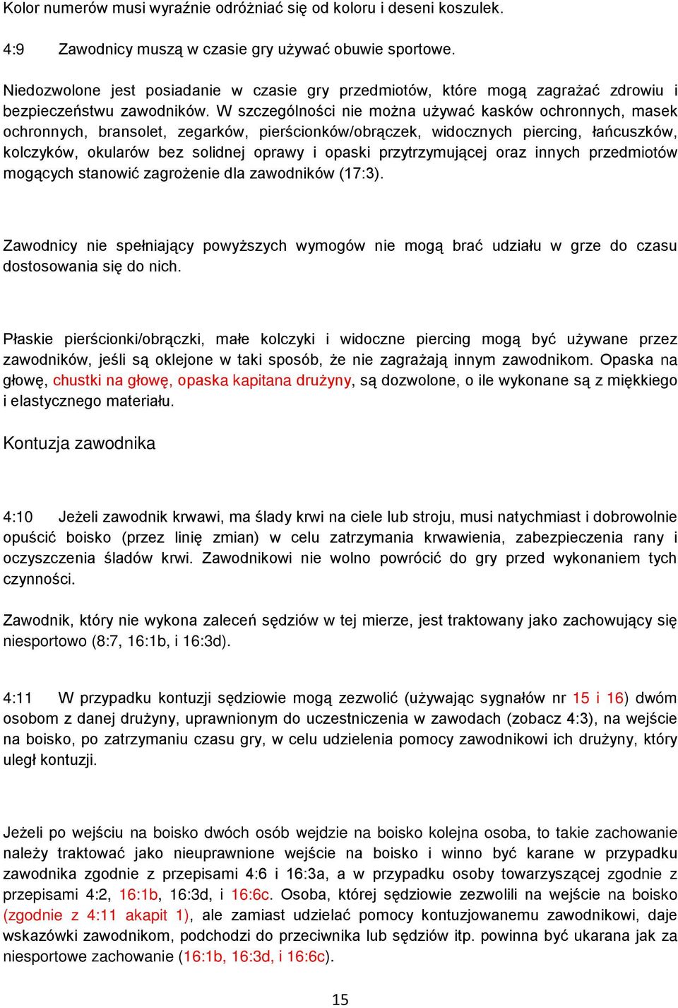 W szczególności nie można używać kasków ochronnych, masek ochronnych, bransolet, zegarków, pierścionków/obrączek, widocznych piercing, łańcuszków, kolczyków, okularów bez solidnej oprawy i opaski