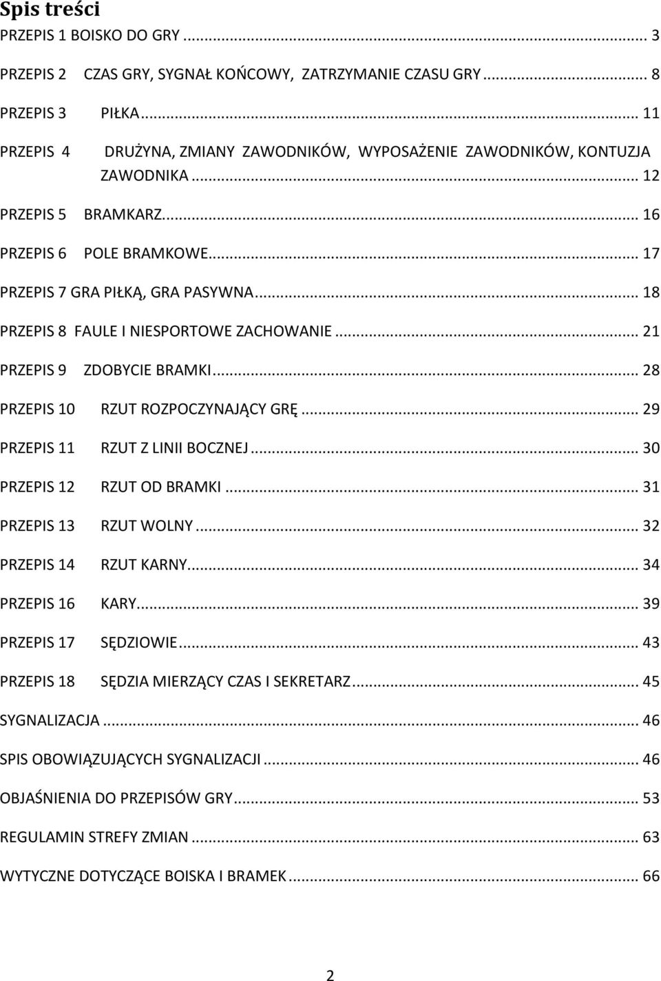 .. 18 PRZEPIS 8 FAULE I NIESPORTOWE ZACHOWANIE... 21 PRZEPIS 9 ZDOBYCIE BRAMKI... 28 PRZEPIS 10 RZUT ROZPOCZYNAJĄCY GRĘ... 29 PRZEPIS 11 RZUT Z LINII BOCZNEJ... 30 PRZEPIS 12 RZUT OD BRAMKI.