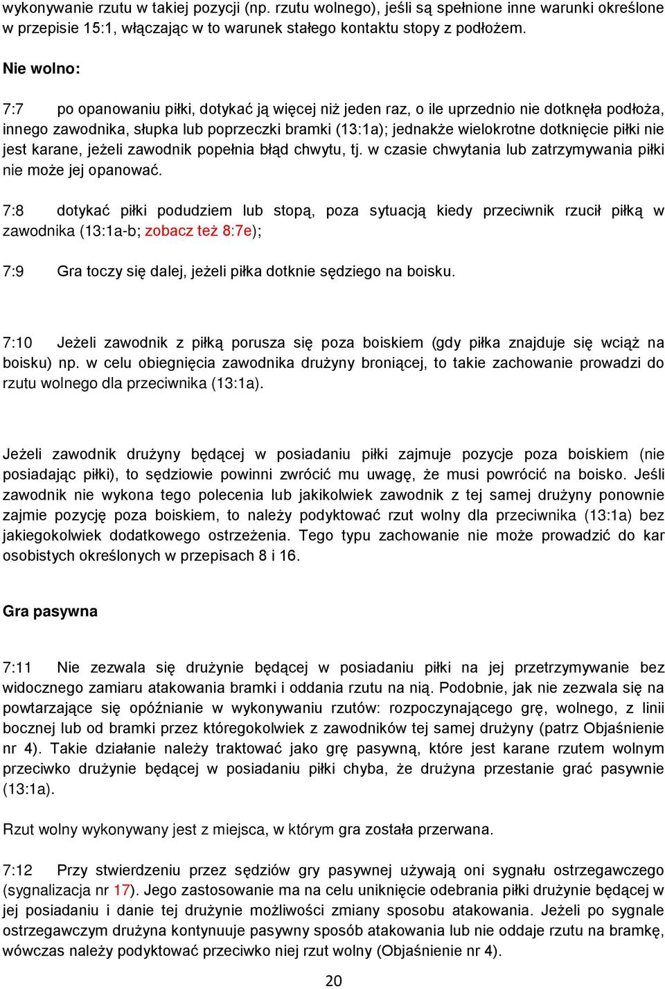 piłki nie jest karane, jeżeli zawodnik popełnia błąd chwytu, tj. w czasie chwytania lub zatrzymywania piłki nie może jej opanować.