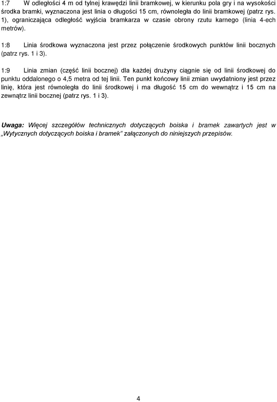 1 i 3). 1:9 Linia zmian (część linii bocznej) dla każdej drużyny ciągnie się od linii środkowej do punktu oddalonego o 4,5 metra od tej linii.