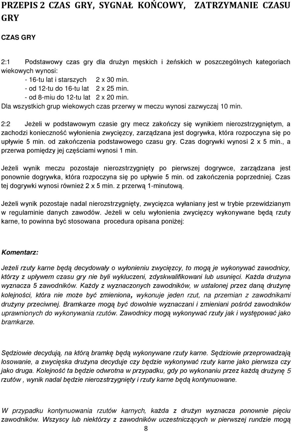 2:2 Jeżeli w podstawowym czasie gry mecz zakończy się wynikiem nierozstrzygniętym, a zachodzi konieczność wyłonienia zwycięzcy, zarządzana jest dogrywka, która rozpoczyna się po upływie 5 min.