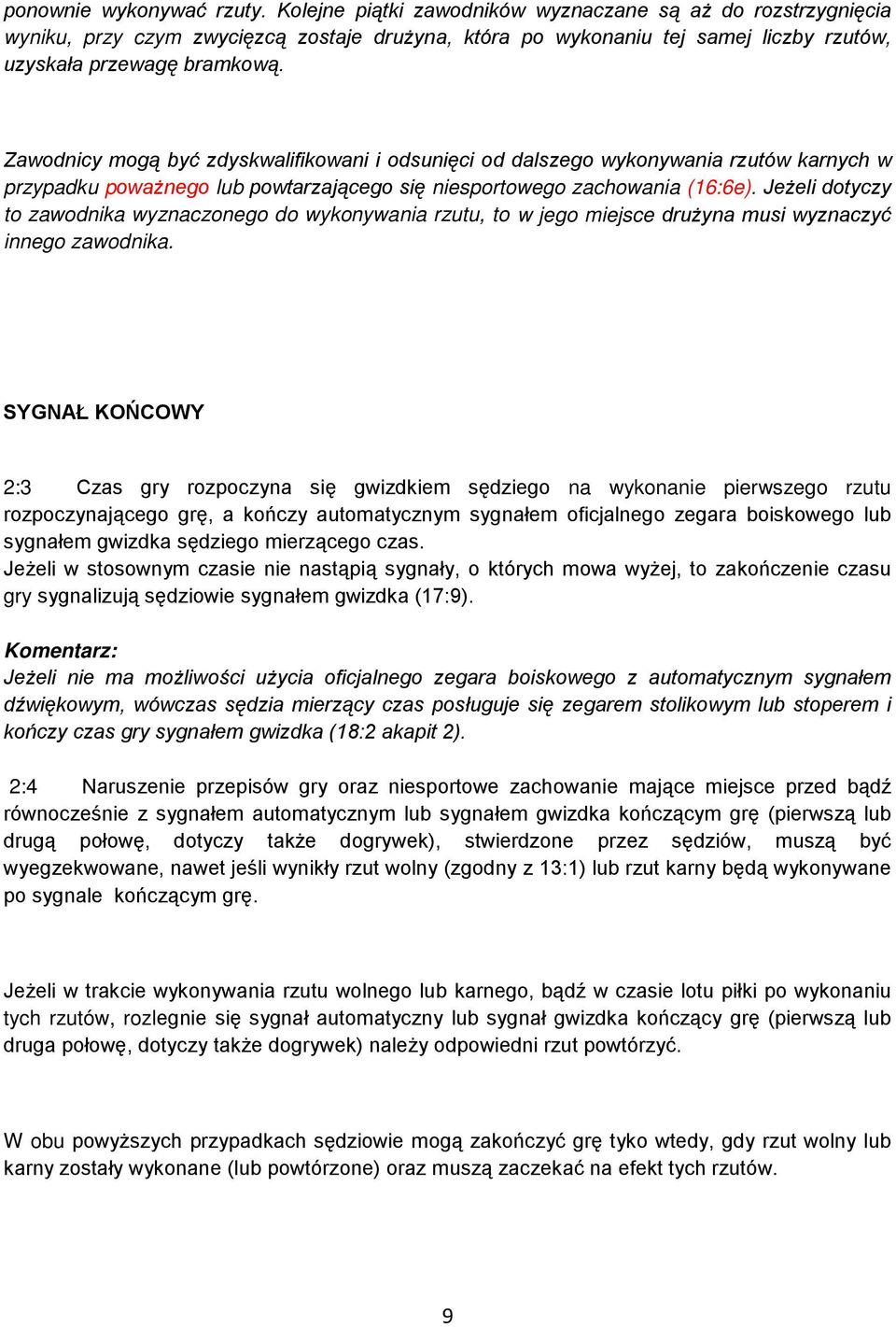 Zawodnicy mogą być zdyskwalifikowani i odsunięci od dalszego wykonywania rzutów karnych w przypadku poważnego lub powtarzającego się niesportowego zachowania (16:6e).