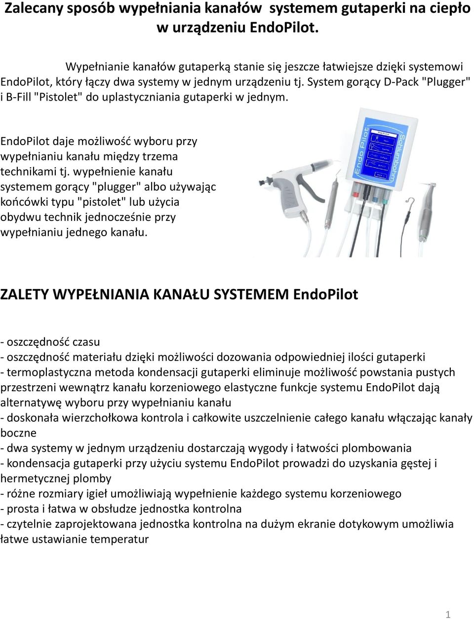 System gorący D-Pack "Plugger" i B-Fill "Pistolet" do uplastyczniania gutaperki w jednym. EndoPilot daje możliwość wyboru przy wypełnianiu kanału między trzema technikami tj.