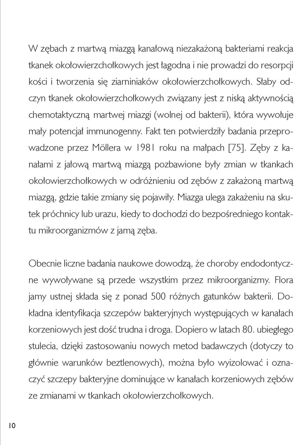 Fakt ten potwierdziły badania przeprowadzone przez Möllera w 1981 roku na małpach [75].