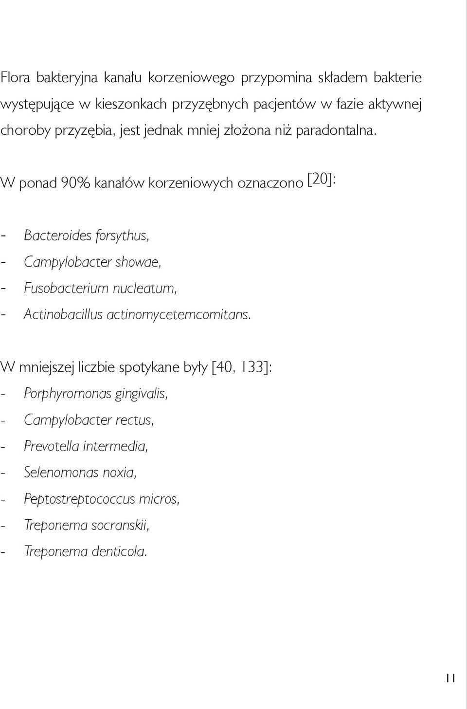 W ponad 90% kanałów korzeniowych oznaczono [20]: - Bacteroides forsythus, - Campylobacter showae, - Fusobacterium nucleatum, - Actinobacillus