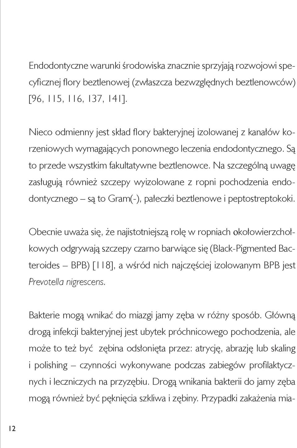 Na szczególną uwagę zasługują również szczepy wyizolowane z ropni pochodzenia endodontycznego są to Gram(-), pałeczki beztlenowe i peptostreptokoki.