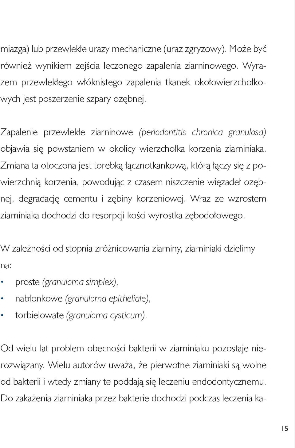 Zapalenie przewlekłe ziarninowe (periodontitis chronica granulosa) objawia się powstaniem w okolicy wierzchołka korzenia ziarniniaka.