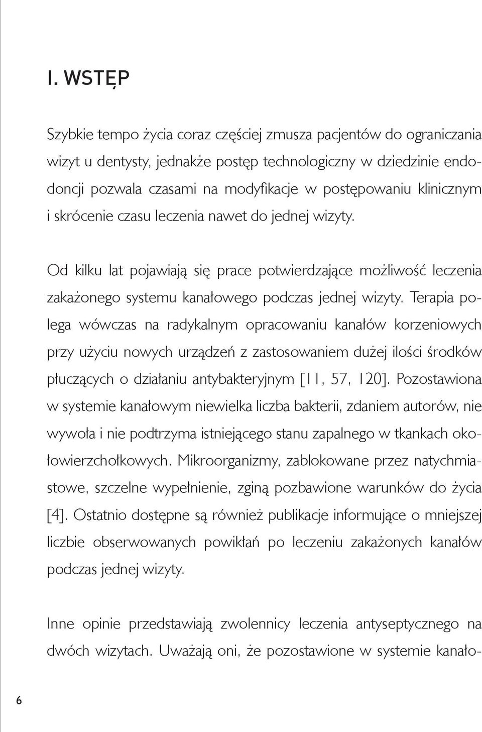 Terapia polega wówczas na radykalnym opracowaniu kanałów korzeniowych przy użyciu nowych urządzeń z zastosowaniem dużej ilości środków płuczących o działaniu antybakteryjnym [11, 57, 120].