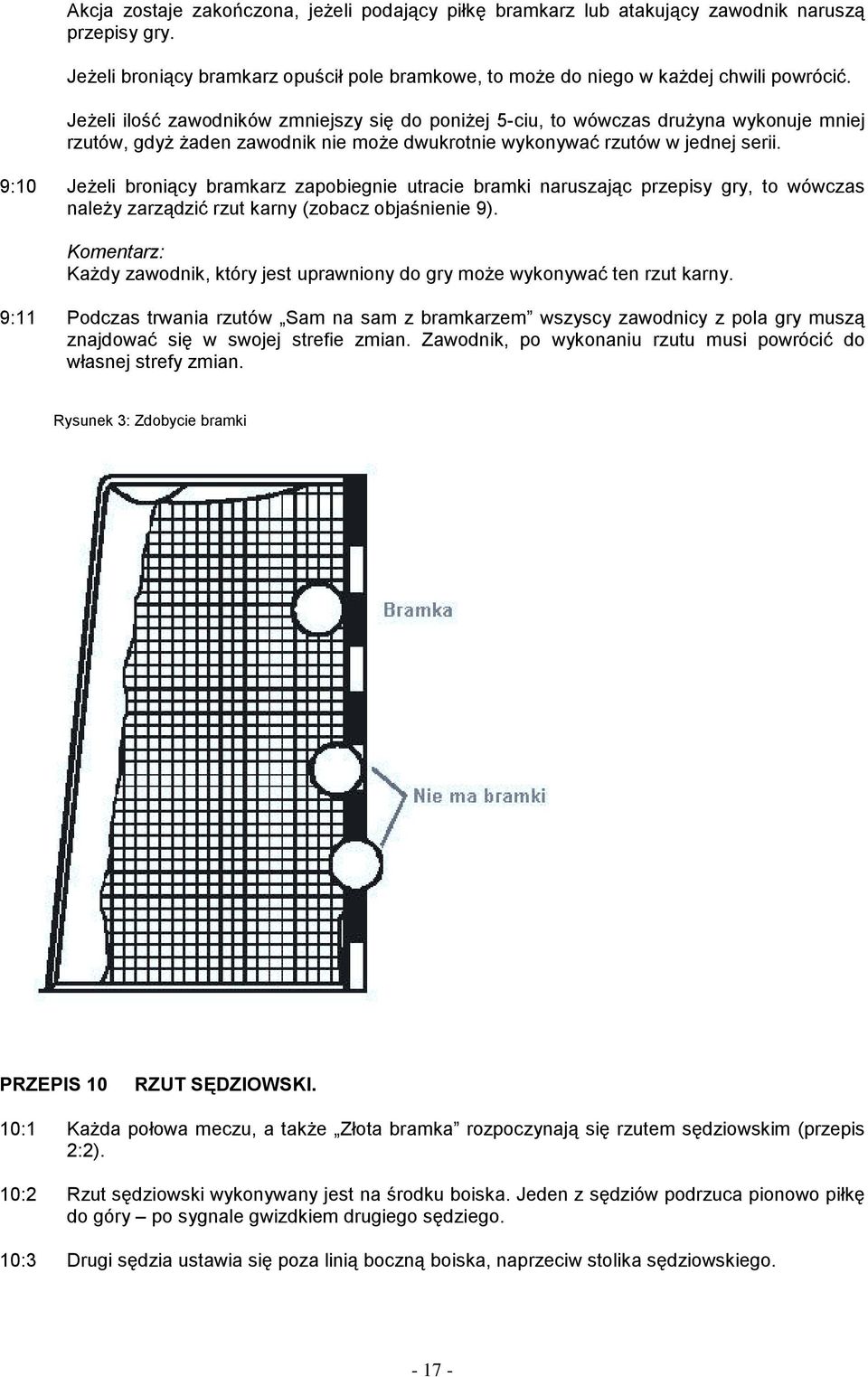 9:10 Jeżeli broniący bramkarz zapobiegnie utracie bramki naruszając przepisy gry, to wówczas należy zarządzić rzut karny (zobacz objaśnienie 9).