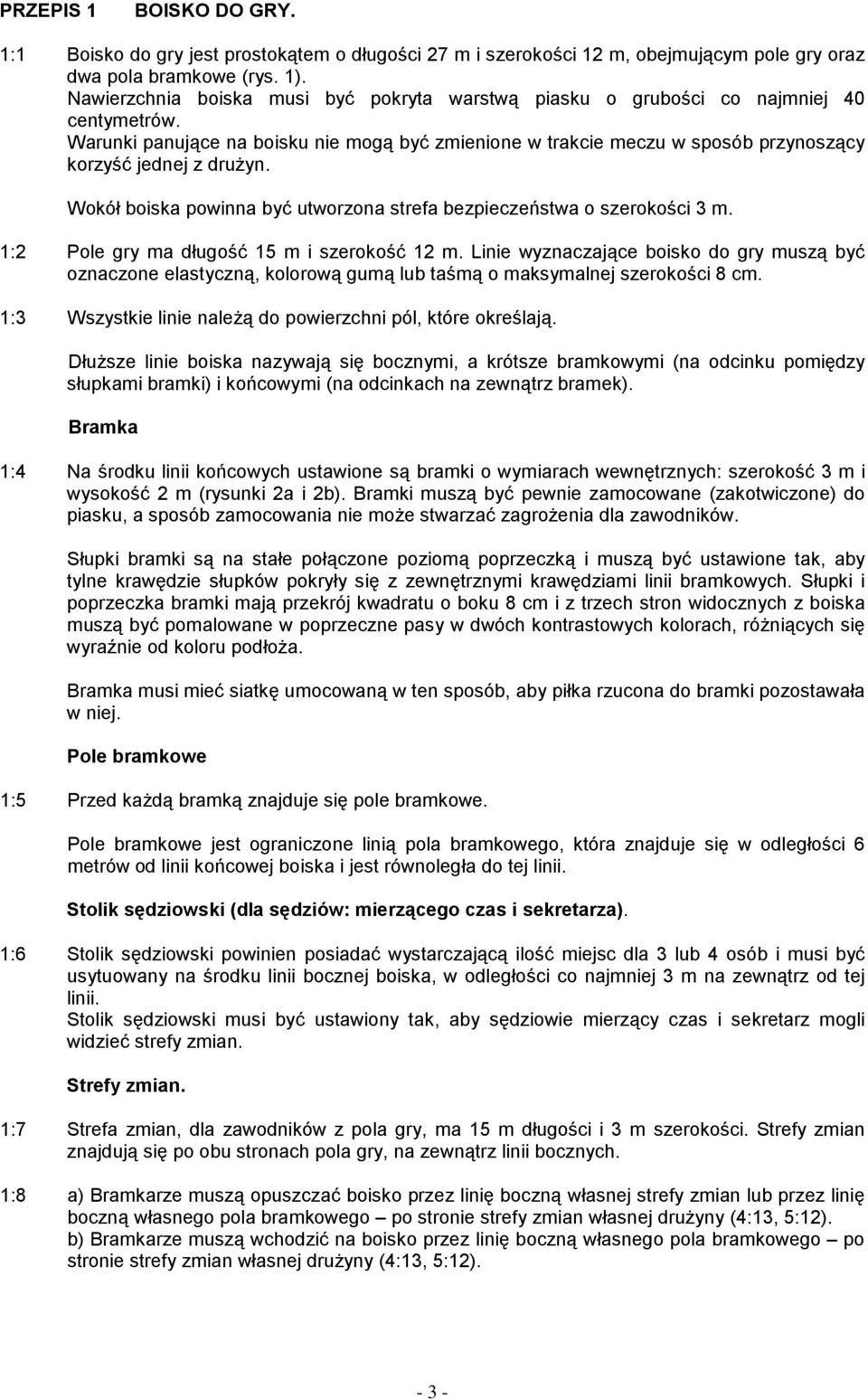 Warunki panujące na boisku nie mogą być zmienione w trakcie meczu w sposób przynoszący korzyść jednej z drużyn. Wokół boiska powinna być utworzona strefa bezpieczeństwa o szerokości 3 m.