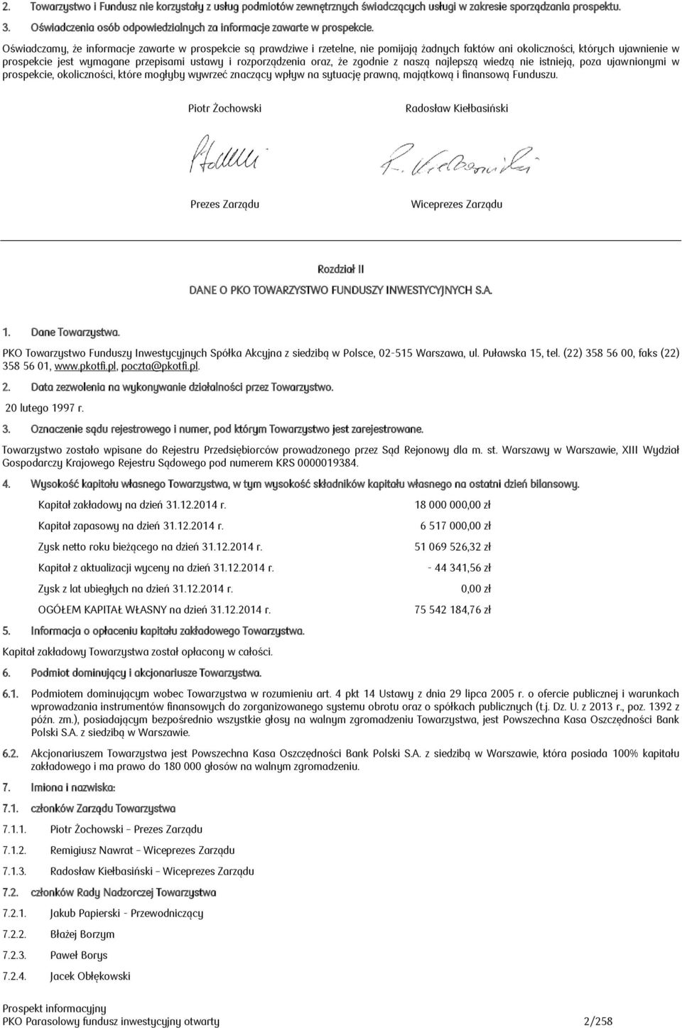 oraz, że zgodnie z naszą najlepszą wiedzą nie istnieją, poza ujawnionymi w prospekcie, okoliczności, które mogłyby wywrzeć znaczący wpływ na sytuację prawną, majątkową i finansową Funduszu.