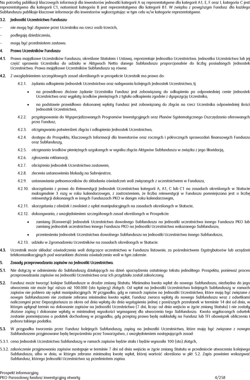 W związku z powyższym Fundusz dla każdego Subfunduszu publikuje kluczowe informacje dla inwestorów wykorzystując w tym celu w/w kategorie reprezentatywne. 3.2.