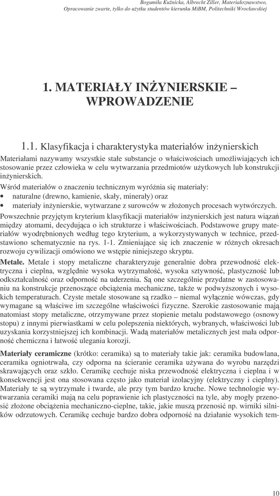 Wród materiałów o znaczeniu technicznym wyrónia si materiały: naturalne (drewno, kamienie, skały, minerały) oraz materiały inynierskie, wytwarzane z surowców w złoonych procesach wytwórczych.