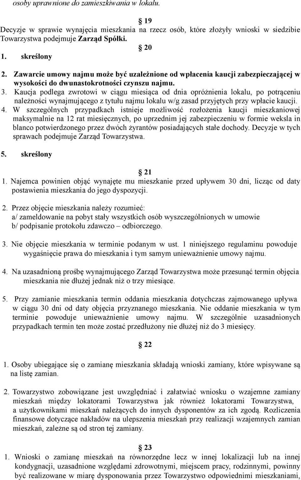 Kaucja podlega zwrotowi w ciągu miesiąca od dnia opróżnienia lokalu, po potrąceniu należności wynajmującego z tytułu najmu lokalu w/g zasad przyjętych przy wpłacie kaucji. 4.