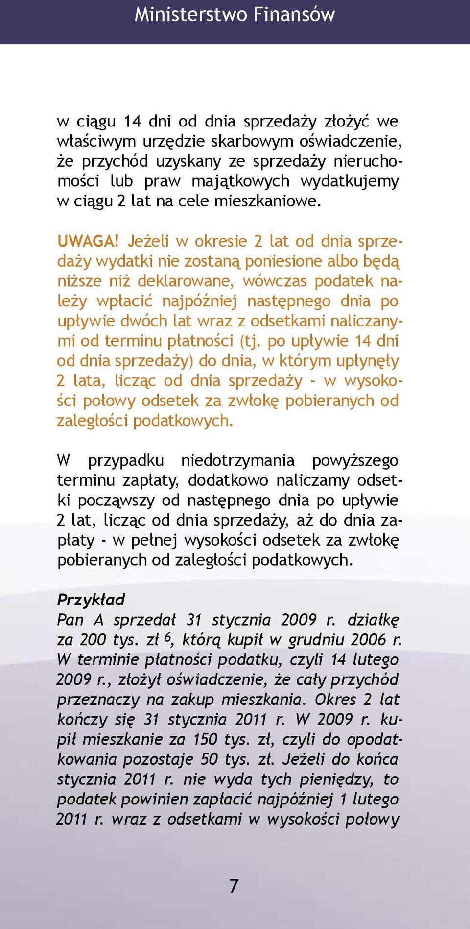 Jeżeli w okresie 2 lat od dnia sprzedaży wydatki nie zostaną poniesione albo będą niższe niż deklarowane, wówczas podatek należy wpłacić najpóźniej następnego dnia po upływie dwóch lat wraz z