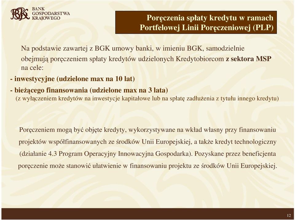 zadłuŝenia z tytułu innego kredytu) Poręczeniem mogą być objęte kredyty, wykorzystywane na wkład własny przy finansowaniu projektów współfinansowanych ze środków Unii Europejskiej, a takŝe