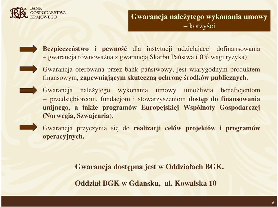 Gwarancja naleŝytego wykonania umowy umoŝliwia beneficjentom przedsiębiorcom, fundacjom i stowarzyszeniom dostęp do finansowania unijnego, a takŝe programów Europejskiej