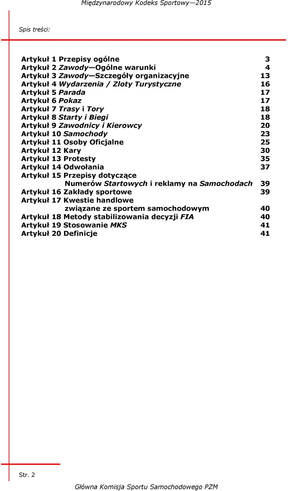 Artykuł 12 Kary 30 Artykuł 13 Protesty 35 Artykuł 14 Odwołania 37 Artykuł 15 Przepisy dotyczące Numerów Startowych i reklamy na Samochodach 39 Artykuł 16 Zakłady sportowe