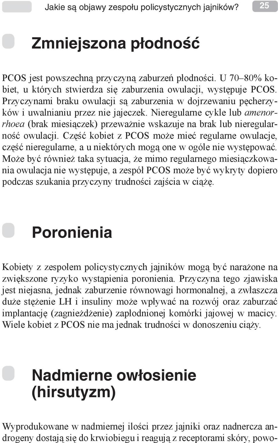 Nieregularne cykle lub amenorrhoea (brak miesiączek) przeważnie wskazuje na brak lub nieregularność owulacji.