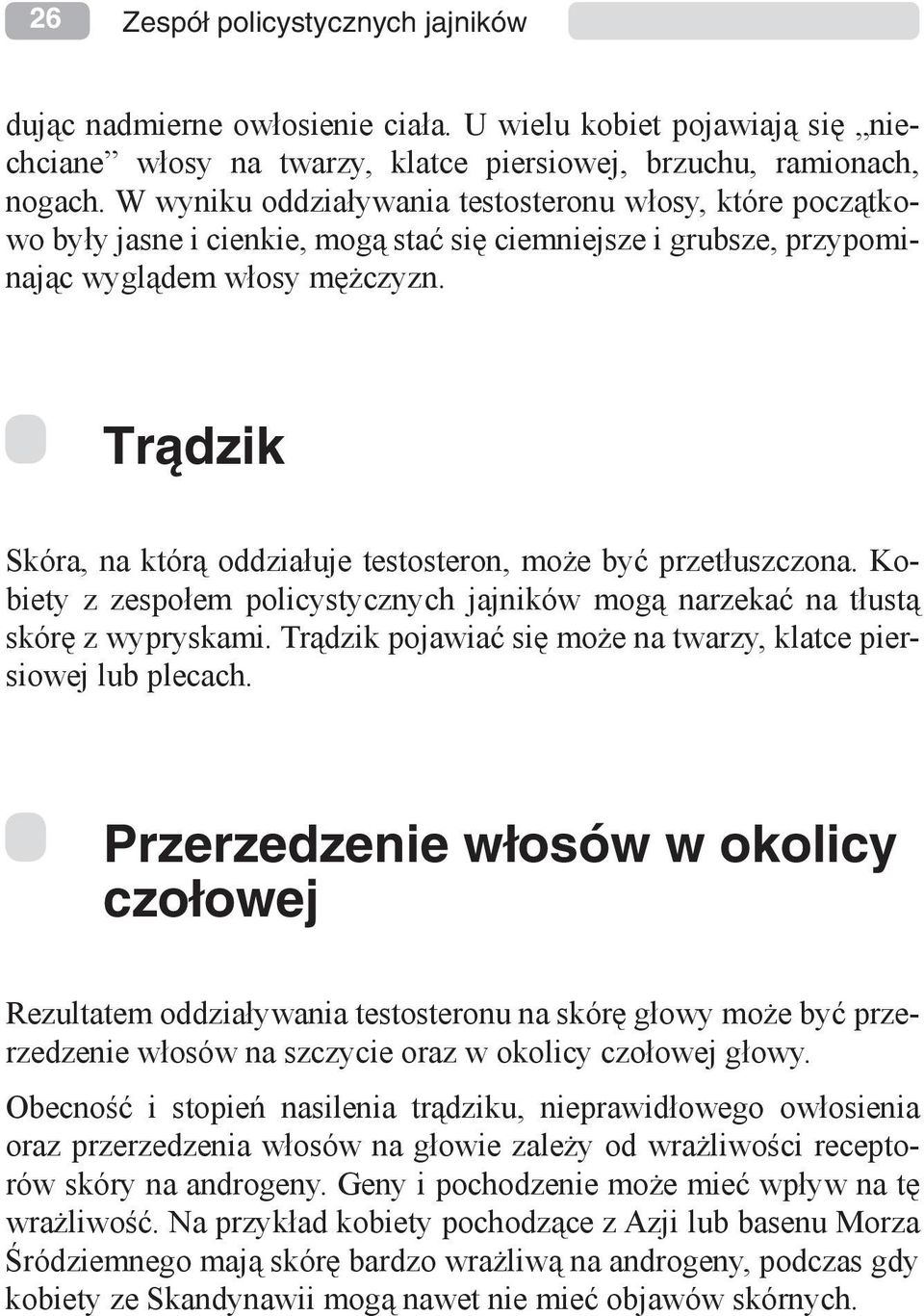 Trądzik Skóra, na którą oddziałuje testosteron, może być przetłuszczona. Kobiety z zespołem policystycznych jajników mogą narzekać na tłustą skórę z wypryskami.