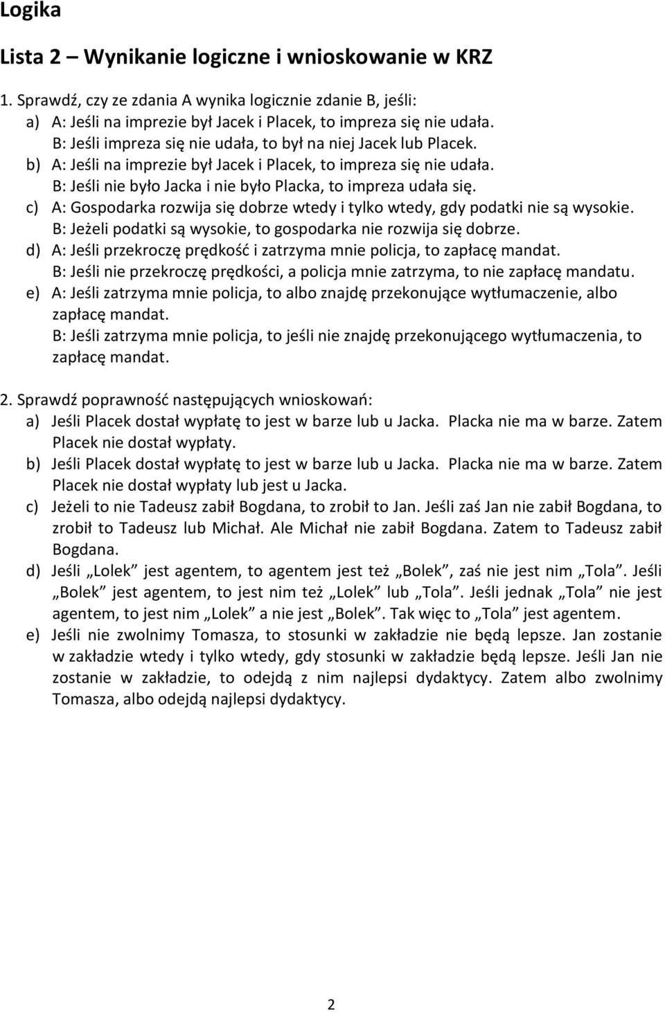 c) A: Gospodarka rozwija się dobrze wtedy i tylko wtedy, gdy podatki nie są wysokie. B: Jeżeli podatki są wysokie, to gospodarka nie rozwija się dobrze.