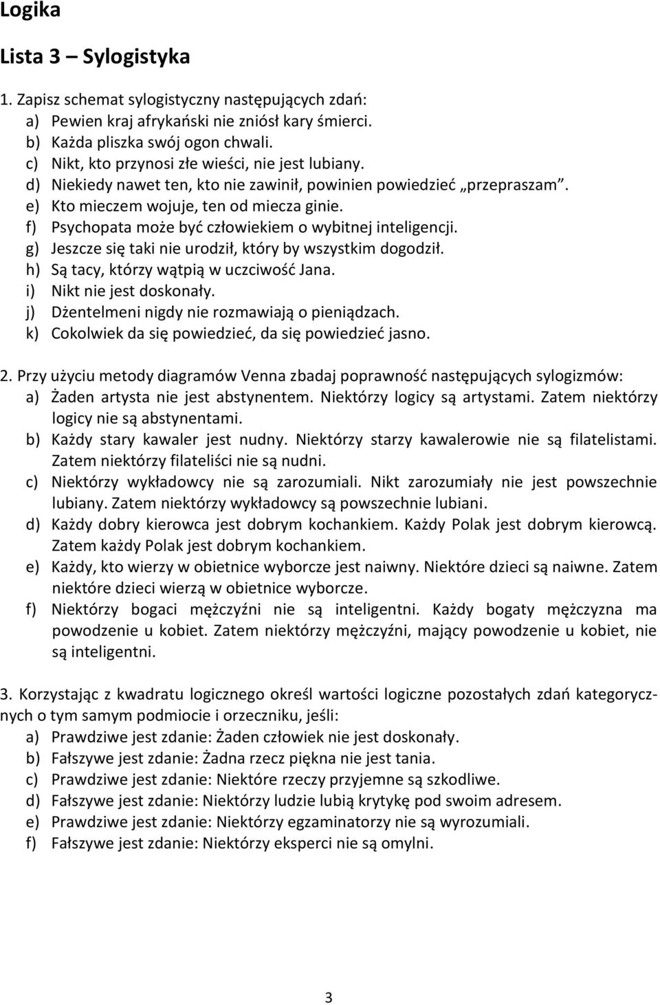 f) Psychopata może byd człowiekiem o wybitnej inteligencji. g) Jeszcze się taki nie urodził, który by wszystkim dogodził. h) Są tacy, którzy wątpią w uczciwośd Jana. i) Nikt nie jest doskonały.