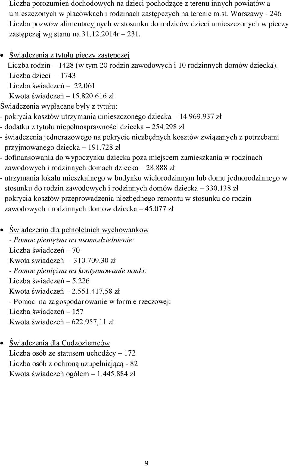 Świadczenia z tytułu pieczy zastępczej Liczba rodzin 1428 (w tym 20 rodzin zawodowych i 10 rodzinnych domów dziecka). Liczba dzieci 1743 Liczba świadczeń 22.061 Kwota świadczeń 15.820.