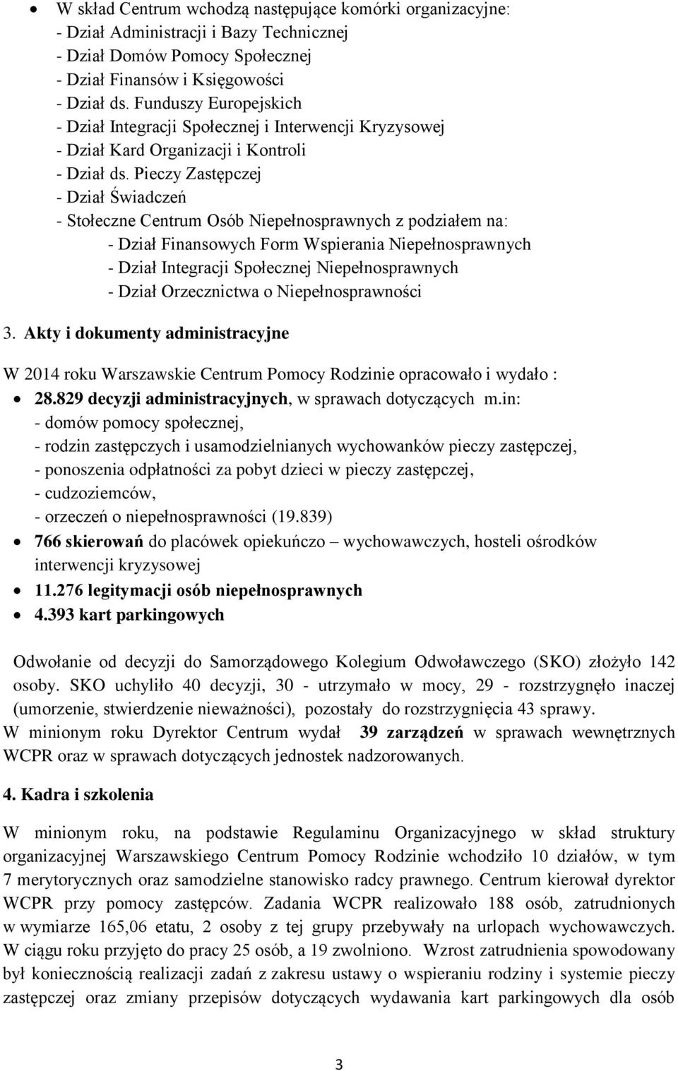 Pieczy Zastępczej - Dział Świadczeń - Stołeczne Centrum Osób Niepełnosprawnych z podziałem na: - Dział Finansowych Form Wspierania Niepełnosprawnych - Dział Integracji Społecznej Niepełnosprawnych -