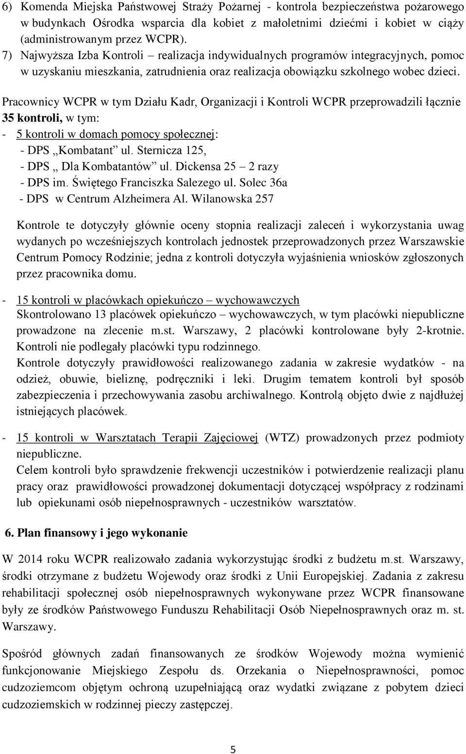 Pracownicy WCPR w tym Działu Kadr, Organizacji i Kontroli WCPR przeprowadzili łącznie 35 kontroli, w tym: - 5 kontroli w domach pomocy społecznej: - DPS Kombatant ul.