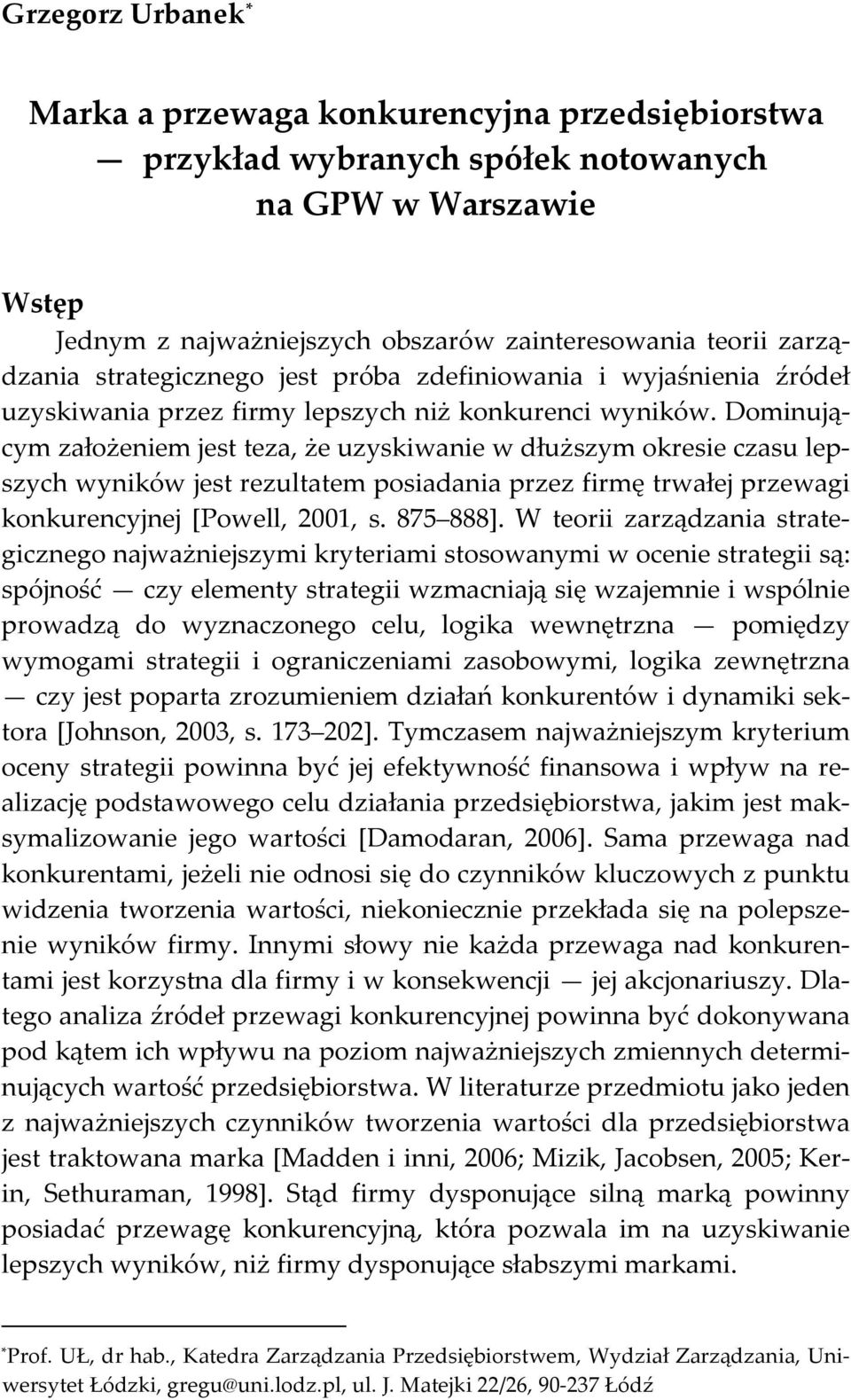 Dominującym założeniem jest teza, że uzyskiwanie w dłuższym okresie czasu lepszych wyników jest rezultatem posiadania przez firmę trwałej przewagi konkurencyjnej [Powell, 2001, s. 875 888].