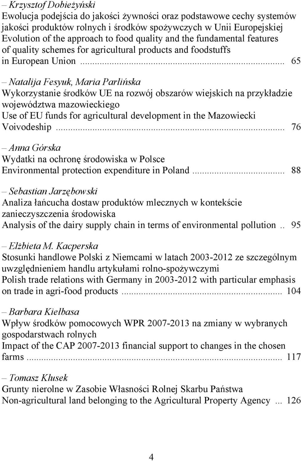 .. 65 Natalija Fesyuk, Maria Parlińska Wykorzystanie środków UE na rozwój obszarów wiejskich na przykładzie województwa mazowieckiego Use of EU funds for agricultural development in the Mazowiecki