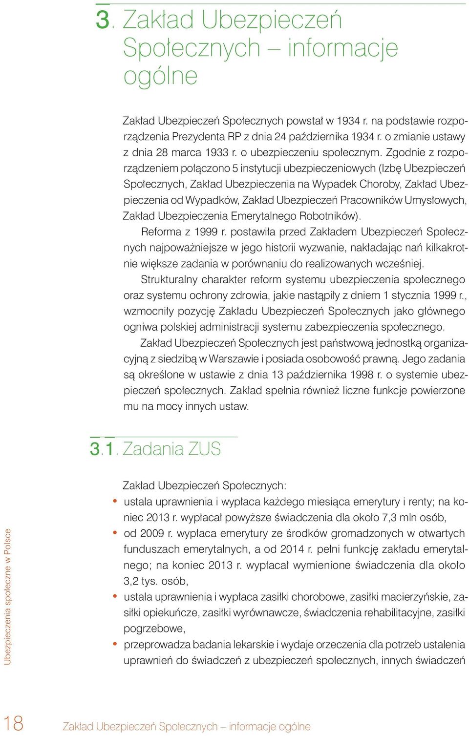 Zgodnie z rozporządzeniem połączono 5 instytucji ubezpieczeniowych (Izbę Ubezpieczeń Społecznych, Zakład Ubezpieczenia na Wypadek Choroby, Zakład Ubezpieczenia od Wypadków, Zakład Ubezpieczeń