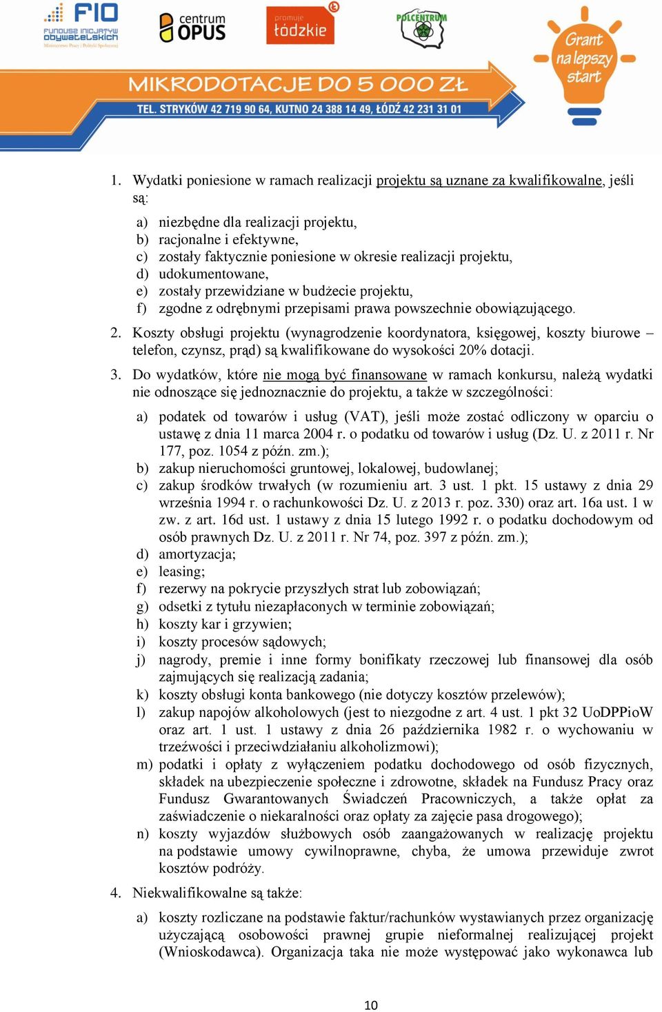 Koszty obsługi projektu (wynagrodzenie koordynatora, księgowej, koszty biurowe telefon, czynsz, prąd) są kwalifikowane do wysokości 20% dotacji. 3.