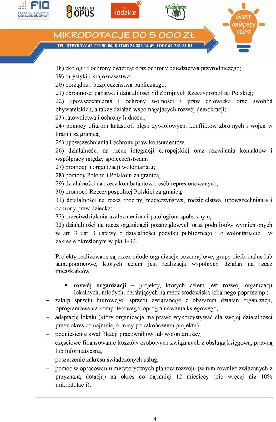 pomocy ofiarom katastrof, klęsk żywiołowych, konfliktów zbrojnych i wojen w kraju i za granicą; 25) upowszechniania i ochrony praw konsumentów; 26) działalności na rzecz integracji europejskiej oraz