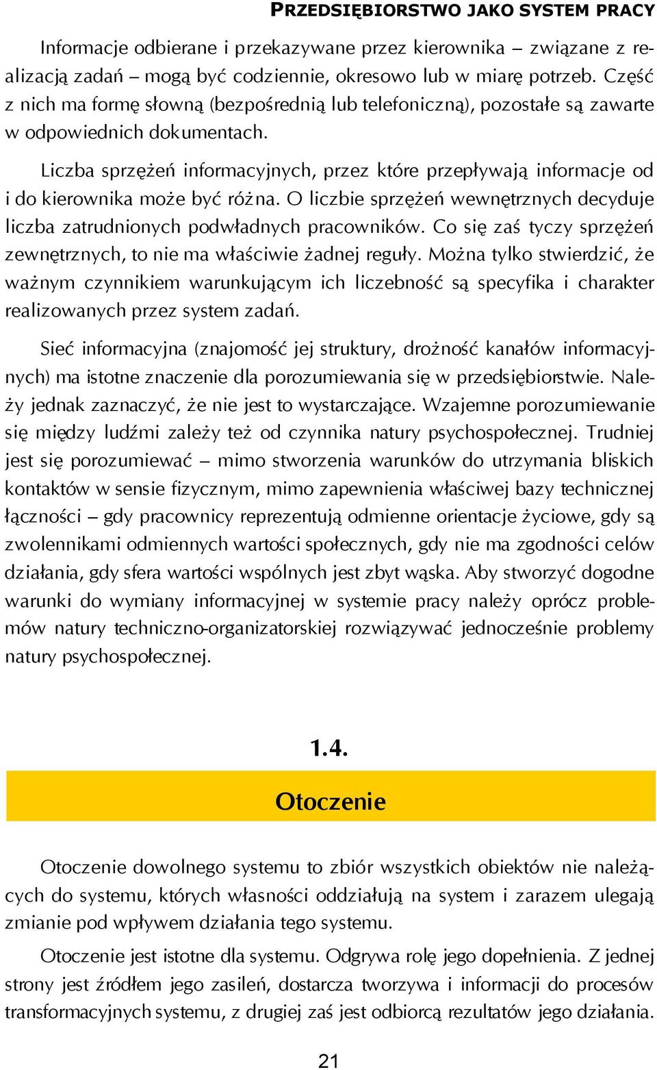 Liczba sprzężeń informacyjnych, przez które przepływają informacje od i do kierownika może być różna. O liczbie sprzężeń wewnętrznych decyduje liczba zatrudnionych podwładnych pracowników.