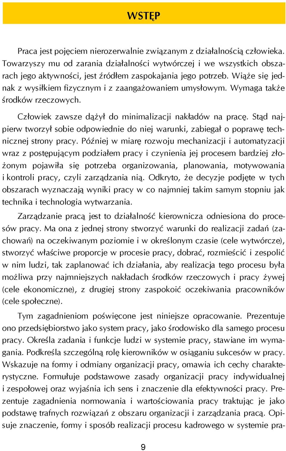 Wymaga także środków rzeczowych. Człowiek zawsze dążył do minimalizacji nakładów na pracę. Stąd najpierw tworzył sobie odpowiednie do niej warunki, zabiegał o poprawę technicznej strony pracy.