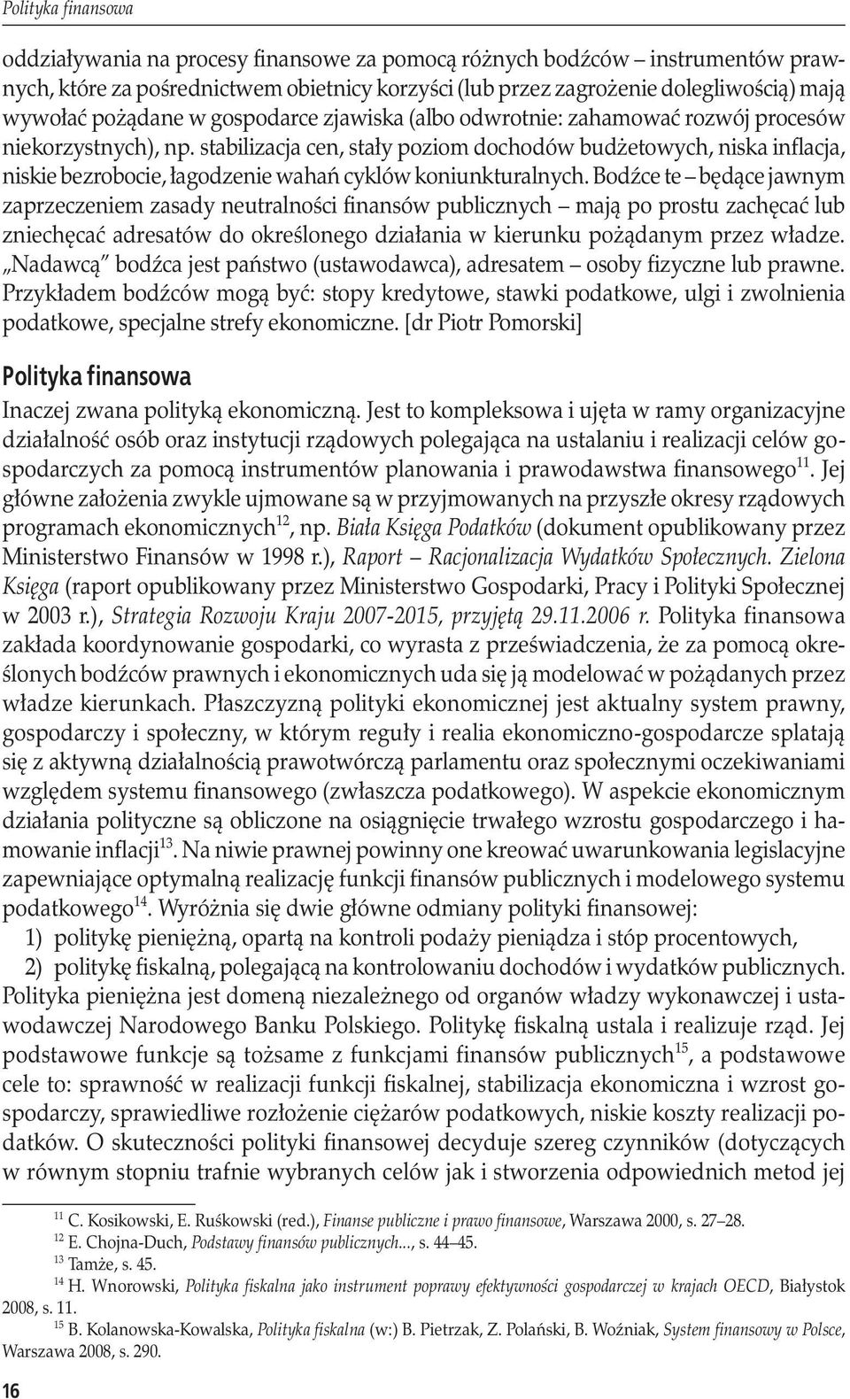 stabilizacja cen, stały poziom dochodów budżetowych, niska inflacja, niskie bezrobocie, łagodzenie wahań cyklów koniunkturalnych.