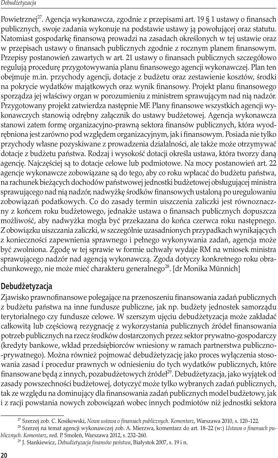 Przepisy postanowień zawartych w art. 21 ustawy o finansach publicznych szczegółowo regulują procedurę przygotowywania planu finansowego agencji wykonawczej. Plan ten obejmuje m.in. przychody agencji, dotacje z budżetu oraz zestawienie kosztów, środki na pokrycie wydatków majątkowych oraz wynik finansowy.