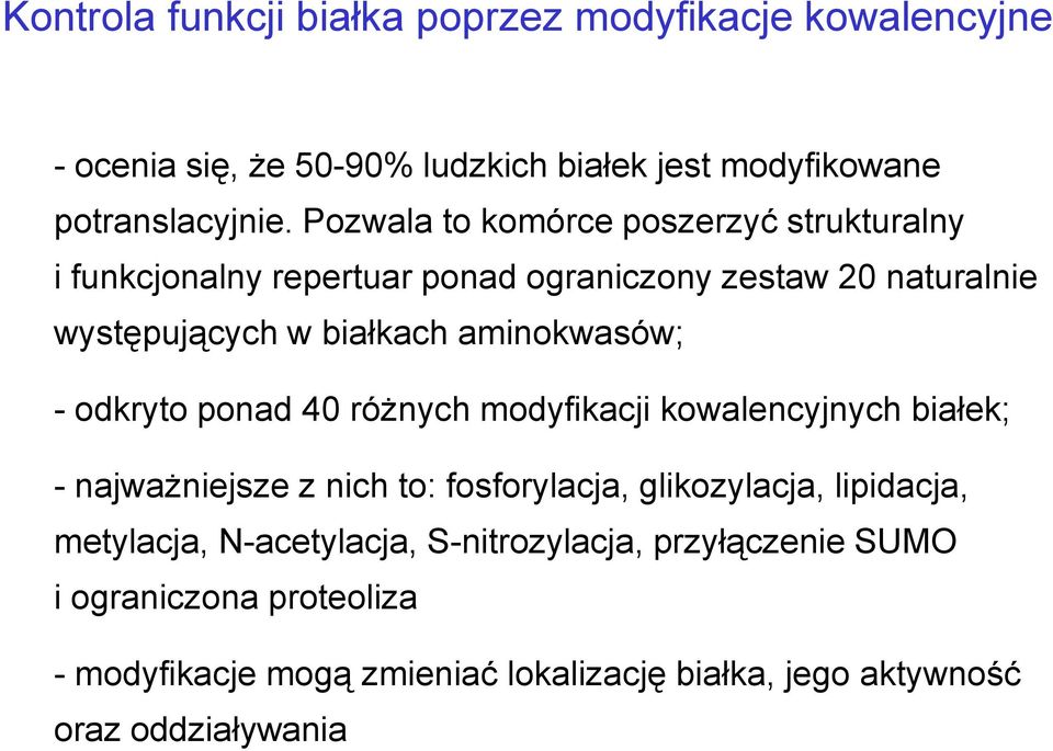 aminokwasów; - odkryto ponad 40 różnych modyfikacji kowalencyjnych białek; - najważniejsze z nich to: fosforylacja, glikozylacja, lipidacja,