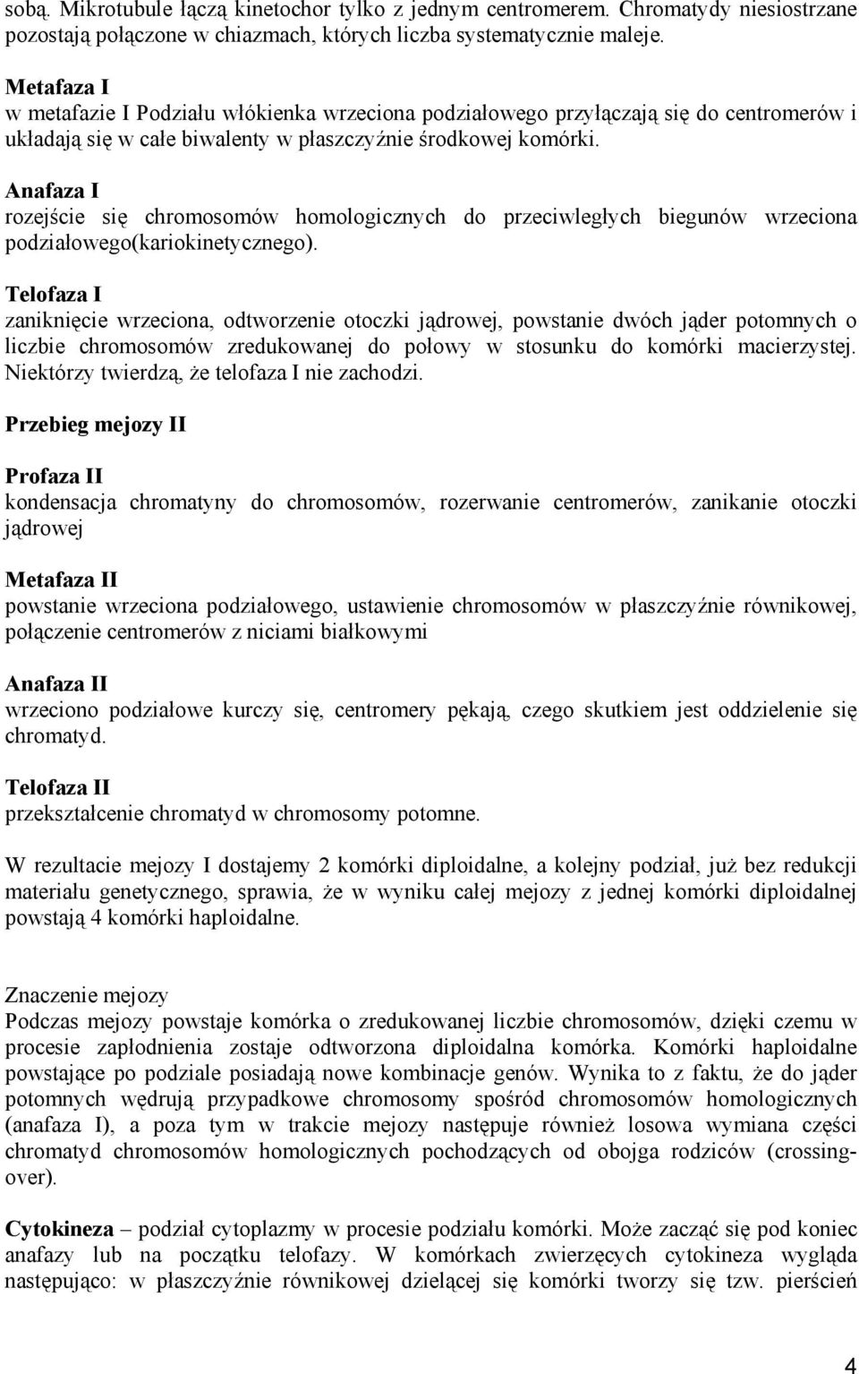 Anafaza I rozejście się chromosomów homologicznych do przeciwległych biegunów wrzeciona podziałowego(kariokinetycznego).